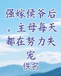 强嫁侯爷后，主母每天都在努力失宠小说全文免费阅读