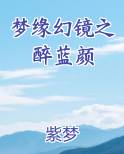 梦缘幻镜之醉蓝颜