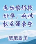 表姑娘娇软好孕，疯批权臣强豪夺