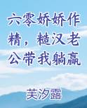 六零娇娇作精，糙汉老公带我躺赢最新