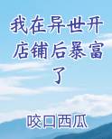我在异世开店铺后暴富了小说全文免费阅读
