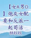 【女A男O】炮灰女配要和反派一起苟活